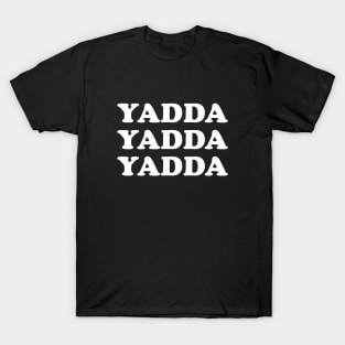 Yadda Yadda Yadda T-Shirt